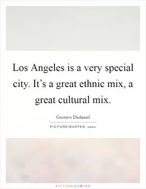 Los Angeles is a very special city. It’s a great ethnic mix, a great cultural mix Picture Quote #1