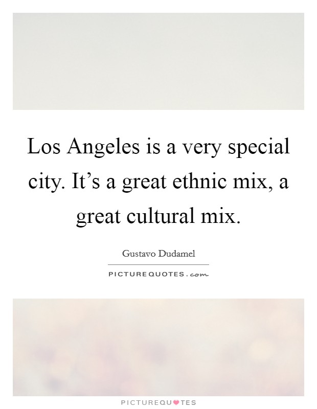 Los Angeles is a very special city. It's a great ethnic mix, a great cultural mix Picture Quote #1