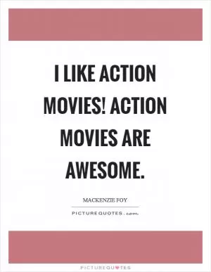 I like action movies! Action movies are awesome Picture Quote #1