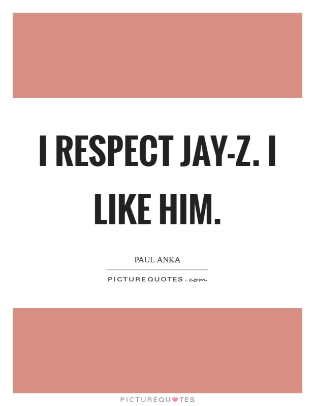 I respect Jay-Z. I like him Picture Quote #1