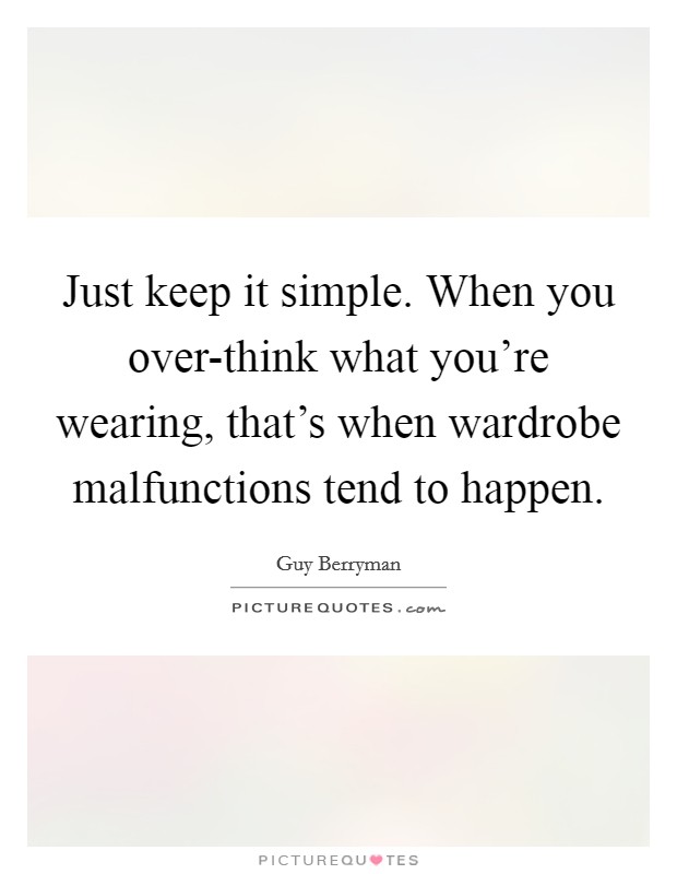 Just keep it simple. When you over-think what you're wearing, that's when wardrobe malfunctions tend to happen Picture Quote #1