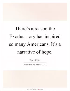There’s a reason the Exodus story has inspired so many Americans. It’s a narrative of hope Picture Quote #1