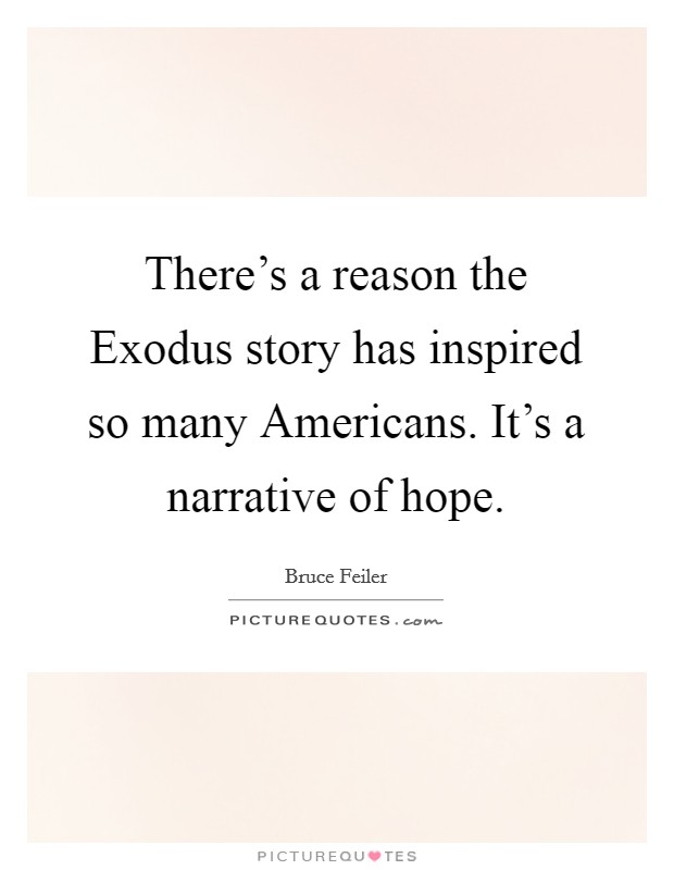 There's a reason the Exodus story has inspired so many Americans. It's a narrative of hope Picture Quote #1