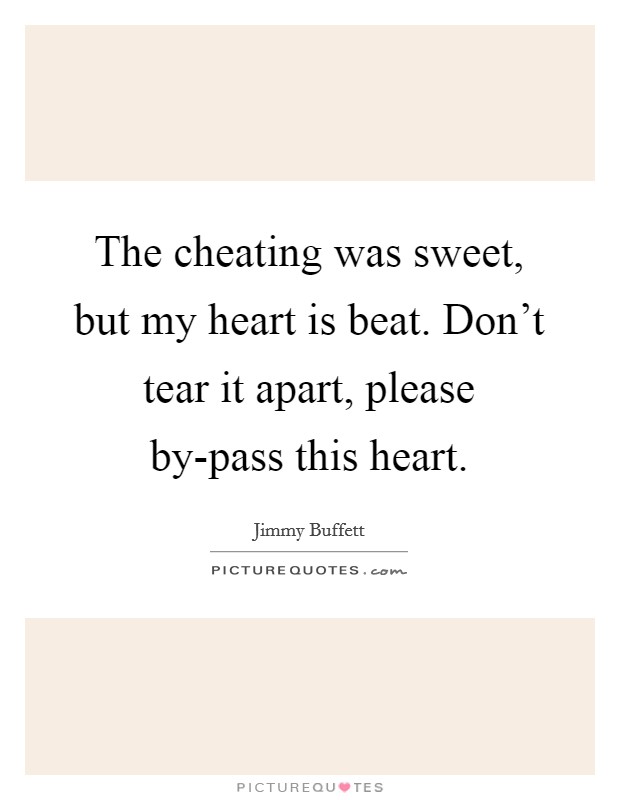 The cheating was sweet, but my heart is beat. Don't tear it apart, please by-pass this heart Picture Quote #1