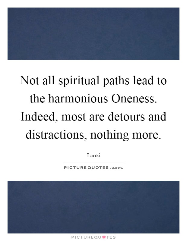 Not all spiritual paths lead to the harmonious Oneness. Indeed, most are detours and distractions, nothing more Picture Quote #1