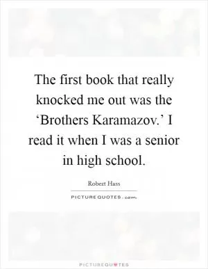 The first book that really knocked me out was the ‘Brothers Karamazov.’ I read it when I was a senior in high school Picture Quote #1