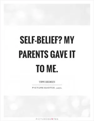 Self-belief? My parents gave it to me Picture Quote #1