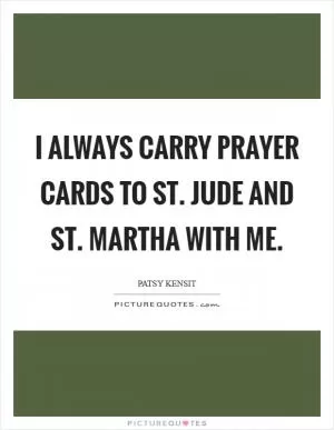 I always carry prayer cards to St. Jude and St. Martha with me Picture Quote #1