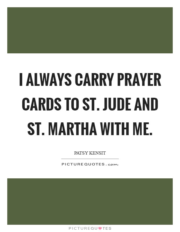 I always carry prayer cards to St. Jude and St. Martha with me Picture Quote #1