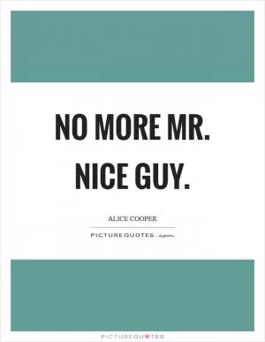 No more Mr. Nice Guy Picture Quote #1