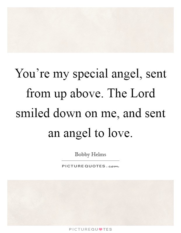 You're my special angel, sent from up above. The Lord smiled down on me, and sent an angel to love Picture Quote #1