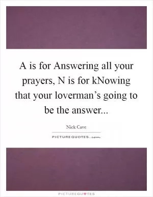 A is for Answering all your prayers, N is for kNowing that your loverman’s going to be the answer Picture Quote #1