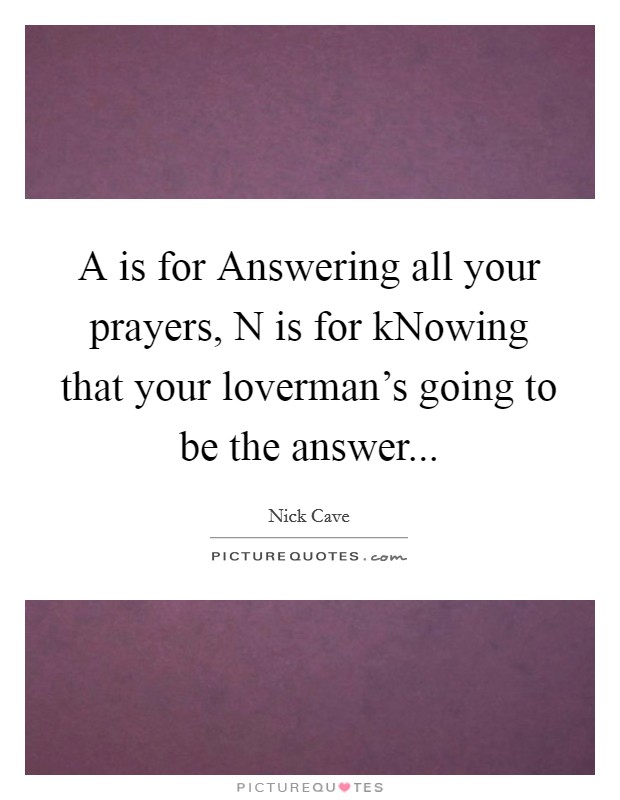 A is for Answering all your prayers, N is for kNowing that your loverman's going to be the answer Picture Quote #1