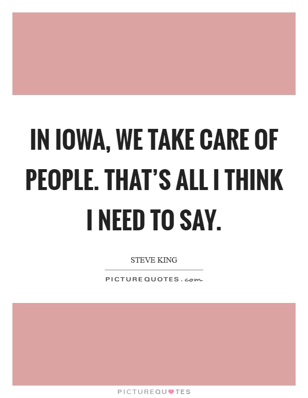 In Iowa, we take care of people. That's all I think I need to say Picture Quote #1