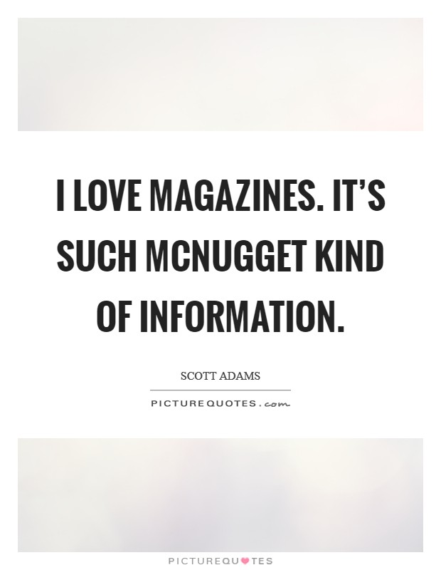 I love magazines. It's such McNugget kind of information Picture Quote #1