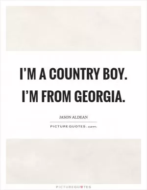 I’m a country boy. I’m from Georgia Picture Quote #1