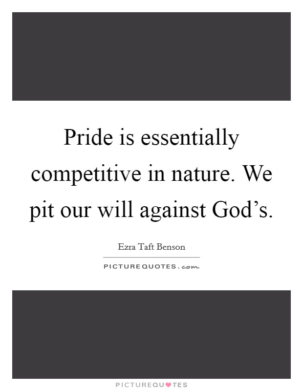 Pride is essentially competitive in nature. We pit our will against God's Picture Quote #1