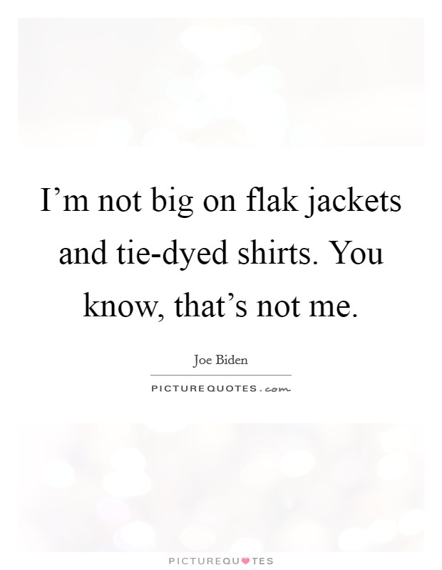 I'm not big on flak jackets and tie-dyed shirts. You know, that's not me Picture Quote #1
