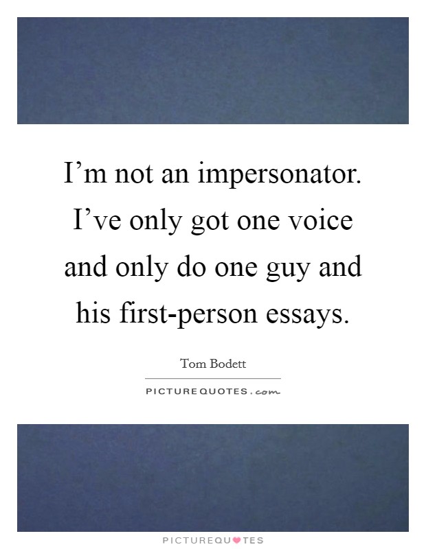 I'm not an impersonator. I've only got one voice and only do one guy and his first-person essays Picture Quote #1