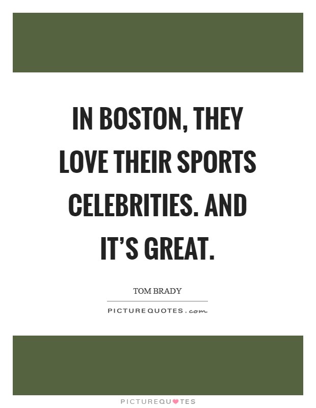 In Boston, they love their sports celebrities. And it's great Picture Quote #1