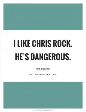 I like Chris Rock. He’s dangerous Picture Quote #1
