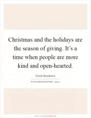 Christmas and the holidays are the season of giving. It’s a time when people are more kind and open-hearted Picture Quote #1