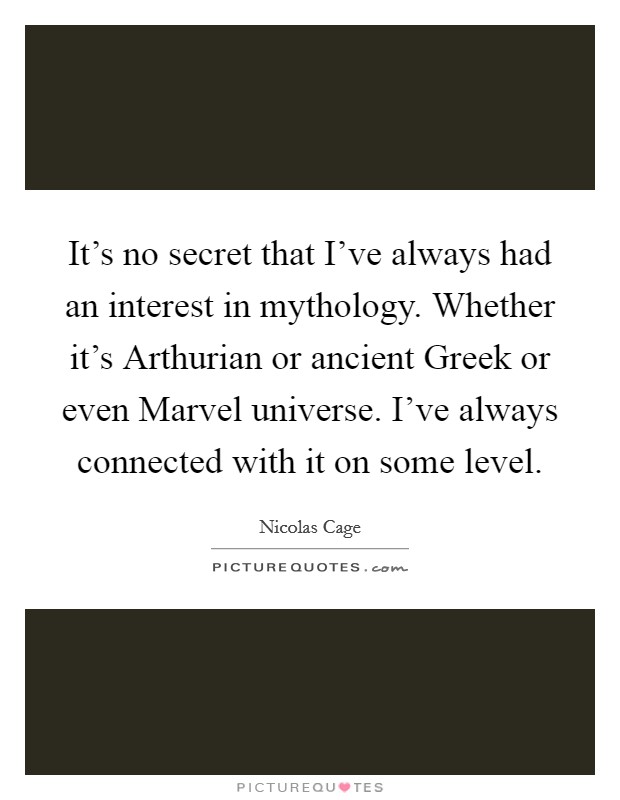 It's no secret that I've always had an interest in mythology. Whether it's Arthurian or ancient Greek or even Marvel universe. I've always connected with it on some level Picture Quote #1