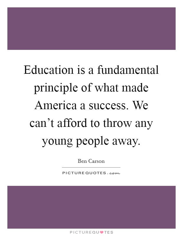 Education is a fundamental principle of what made America a success. We can't afford to throw any young people away Picture Quote #1