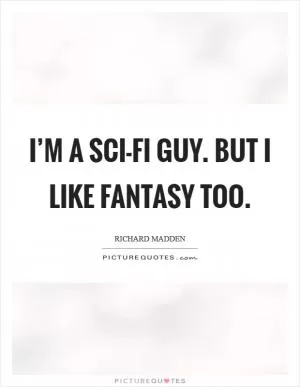I’m a sci-fi guy. But I like fantasy too Picture Quote #1