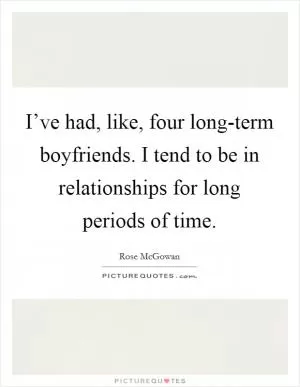 I’ve had, like, four long-term boyfriends. I tend to be in relationships for long periods of time Picture Quote #1