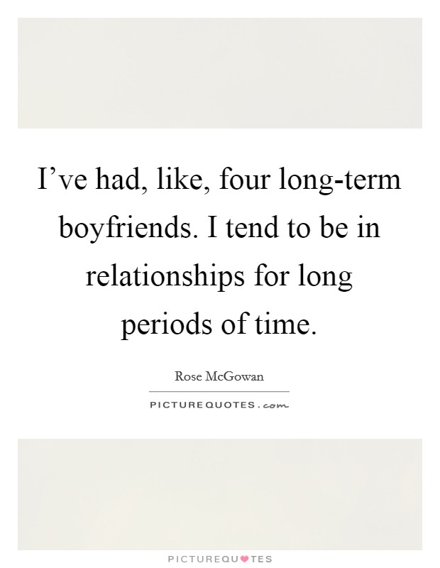 I've had, like, four long-term boyfriends. I tend to be in relationships for long periods of time Picture Quote #1