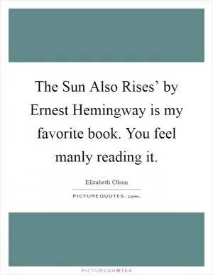 The Sun Also Rises’ by Ernest Hemingway is my favorite book. You feel manly reading it Picture Quote #1