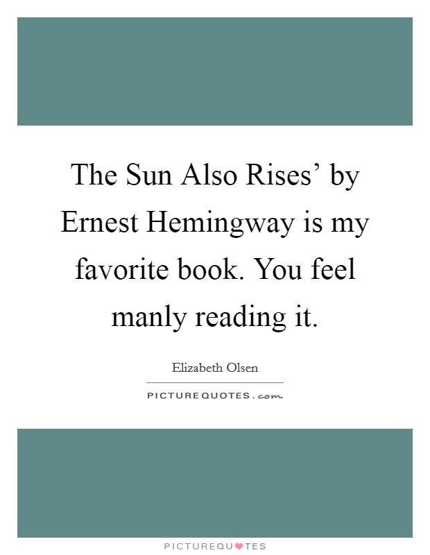 The Sun Also Rises' by Ernest Hemingway is my favorite book. You feel manly reading it Picture Quote #1