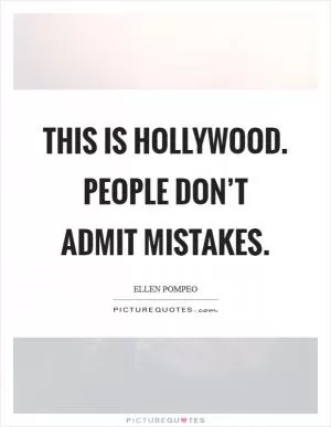 This is Hollywood. People don’t admit mistakes Picture Quote #1