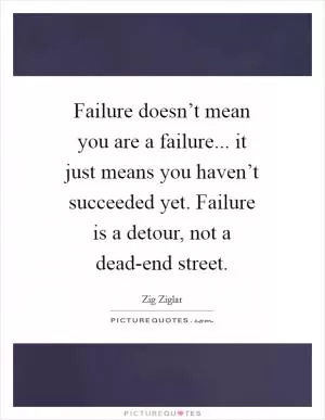 Failure doesn’t mean you are a failure... it just means you haven’t succeeded yet. Failure is a detour, not a dead-end street Picture Quote #1