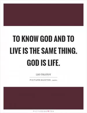 To know God and to live is the same thing. God is Life Picture Quote #1