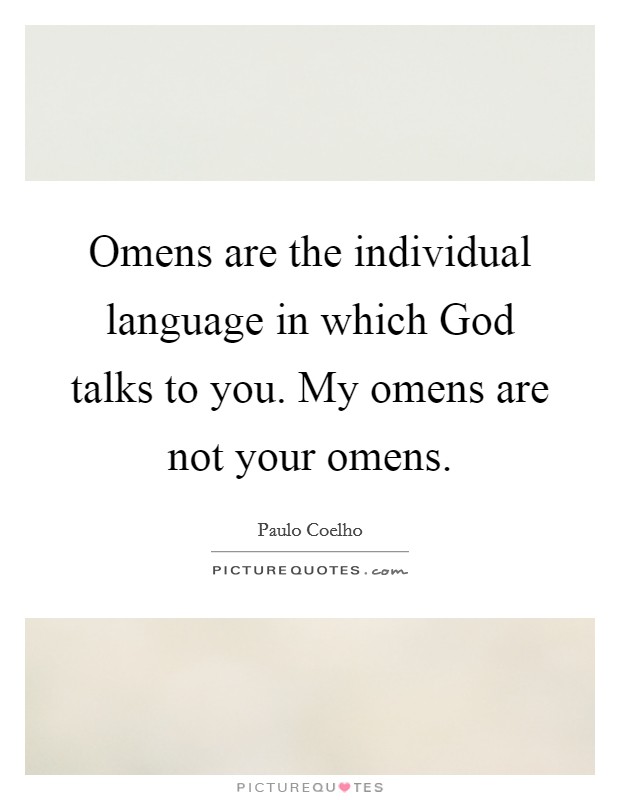 Omens are the individual language in which God talks to you. My omens are not your omens Picture Quote #1
