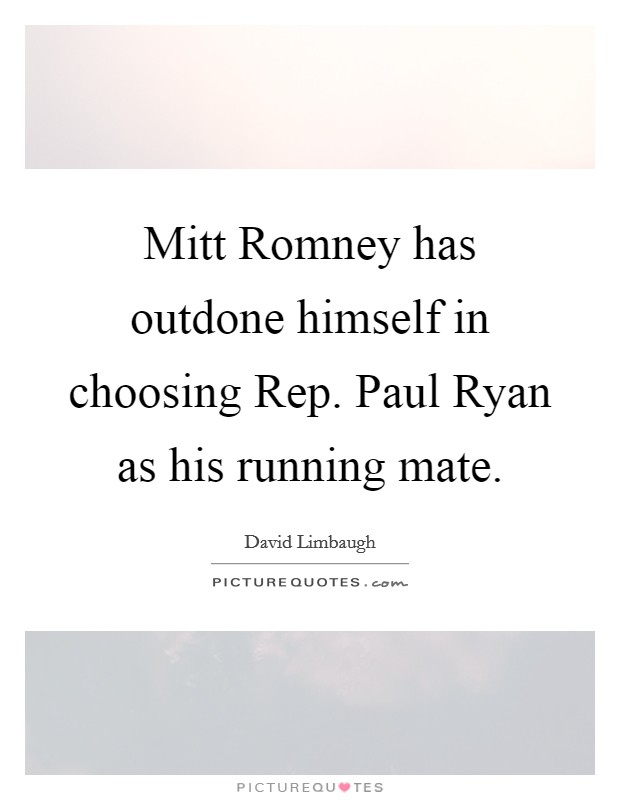 Mitt Romney has outdone himself in choosing Rep. Paul Ryan as his running mate Picture Quote #1