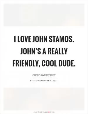 I love John Stamos. John’s a really friendly, cool dude Picture Quote #1