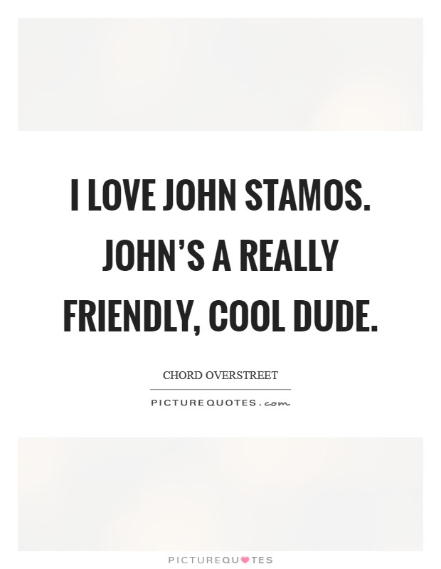 I love John Stamos. John's a really friendly, cool dude Picture Quote #1