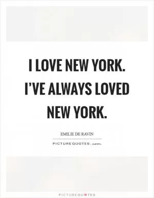 I love New York. I’ve always loved New York Picture Quote #1
