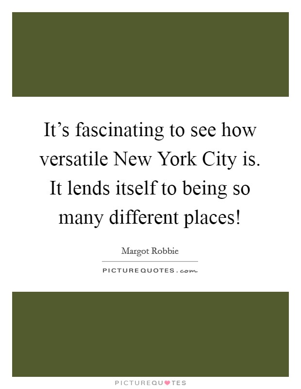 It's fascinating to see how versatile New York City is. It lends itself to being so many different places! Picture Quote #1