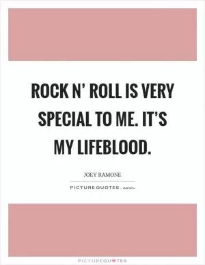Rock n’ roll is very special to me. It’s my lifeblood Picture Quote #1