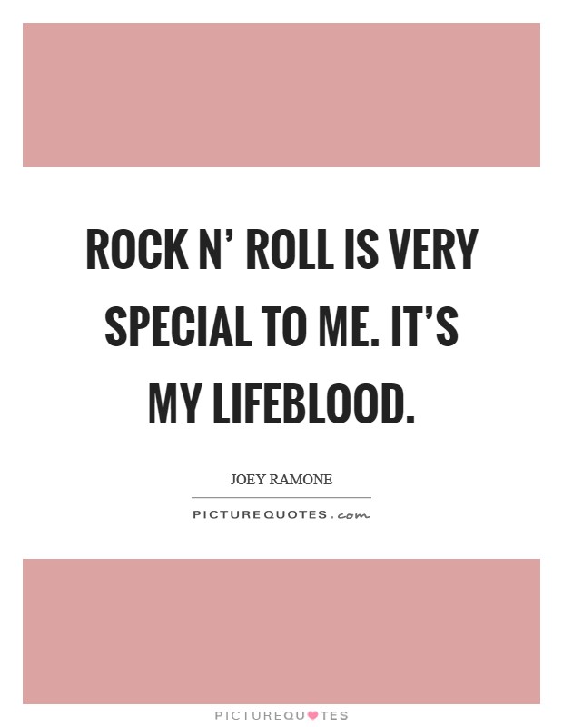 Rock n' roll is very special to me. It's my lifeblood Picture Quote #1