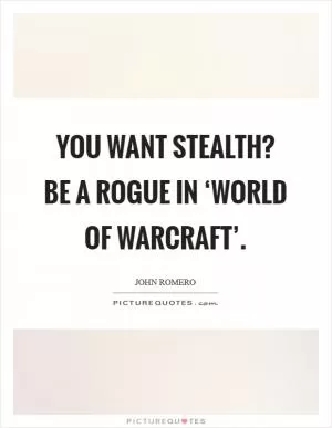 You want stealth? Be a rogue in ‘World of Warcraft’ Picture Quote #1