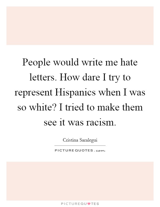 People would write me hate letters. How dare I try to represent ...