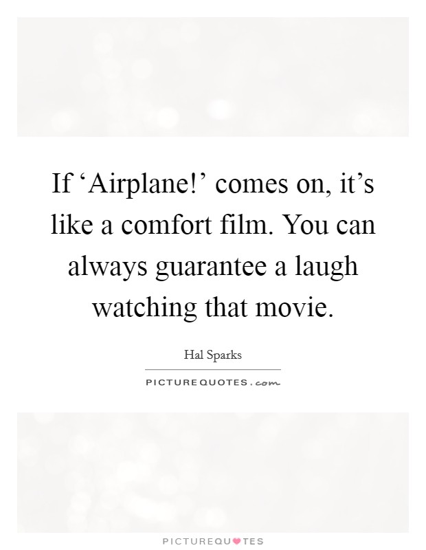 If ‘Airplane!' comes on, it's like a comfort film. You can always guarantee a laugh watching that movie Picture Quote #1