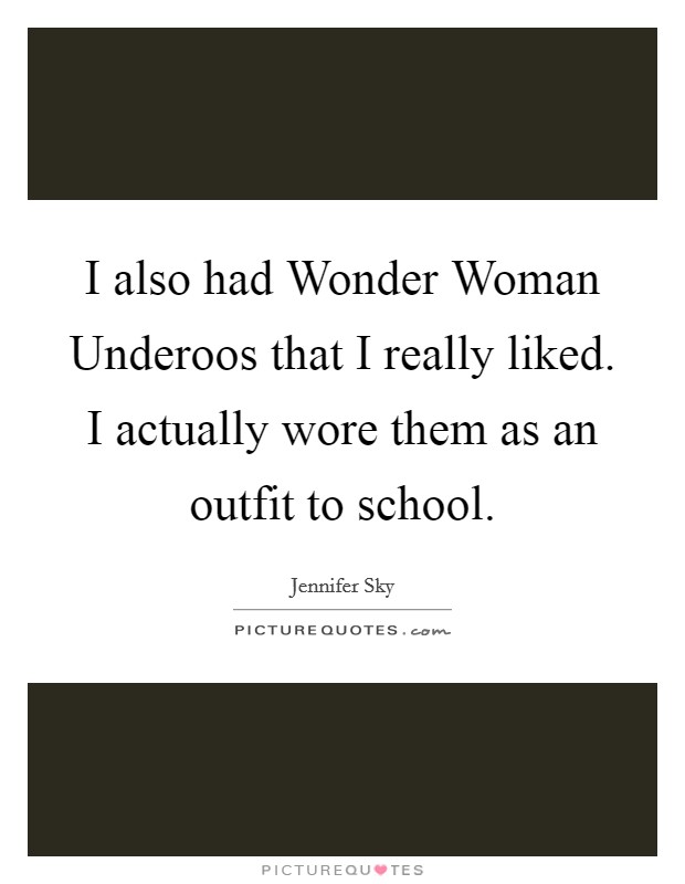 I also had Wonder Woman Underoos that I really liked. I actually wore them as an outfit to school Picture Quote #1