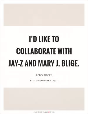 I’d like to collaborate with Jay-Z and Mary J. Blige Picture Quote #1