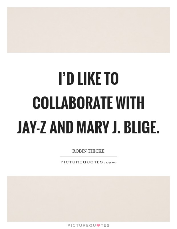I'd like to collaborate with Jay-Z and Mary J. Blige Picture Quote #1